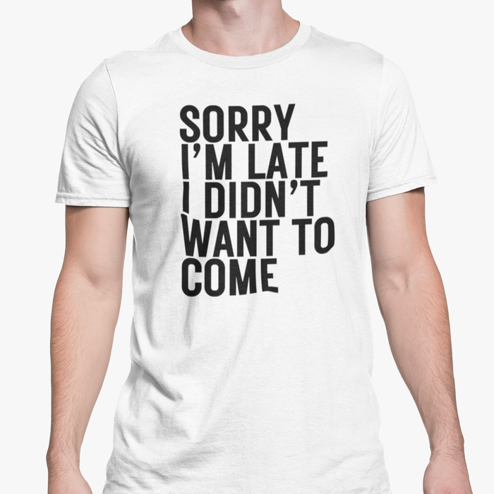 Sorry I'm Late I Didn't Want To Come