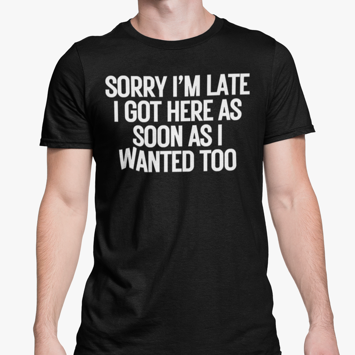 Sorry I'm Late I Came As Soon As I Wanted Too