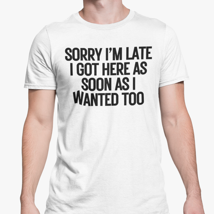 Sorry I'm Late I Came As Soon As I Wanted Too