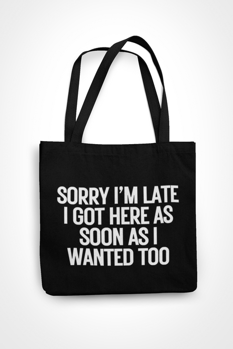 Sorry I'm Late I Came As Soon As I Wanted Too