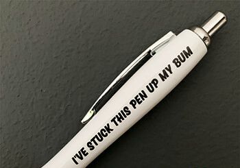 I've Stuck This Pen Up My Bum