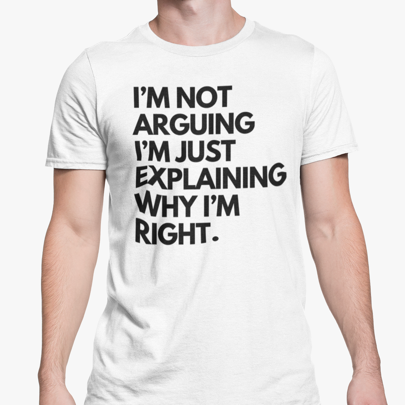I'm Not Arguing I'm Just Explaining Why I'm Right