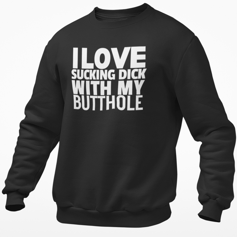 I Love Sucking Dick With My Butthole
