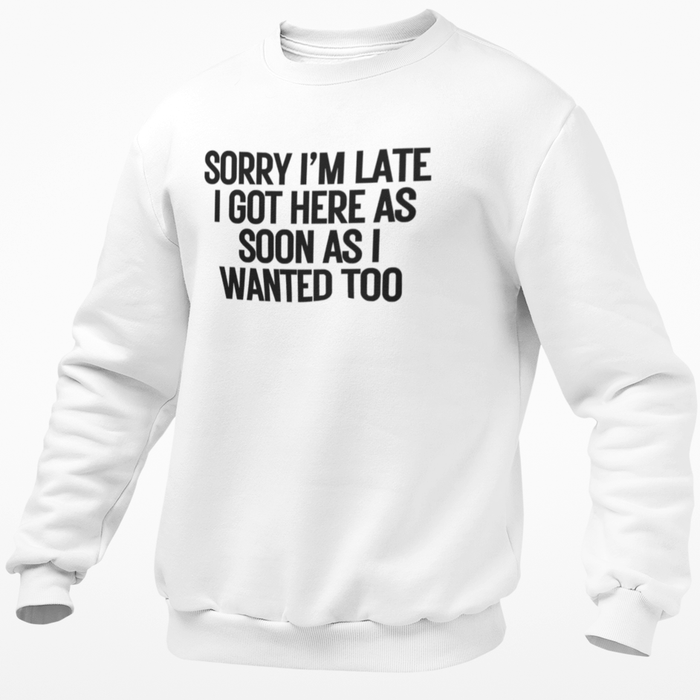 Sorry I'm Late I Came As Soon As I Wanted Too