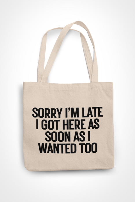 Sorry I'm Late I Came As Soon As I Wanted Too
