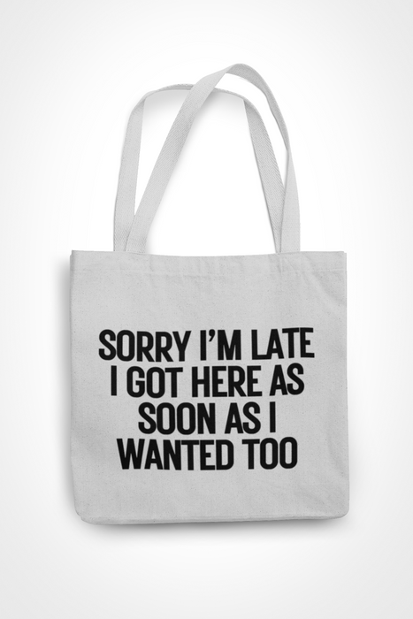 Sorry I'm Late I Came As Soon As I Wanted Too