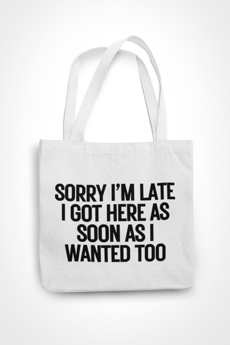 Sorry I'm Late I Came As Soon As I Wanted Too