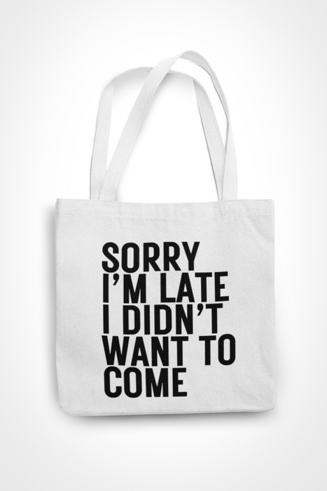 Sorry I'm Late I Didn't Want To Come