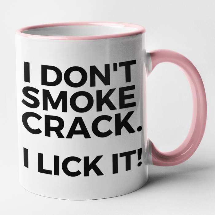 I Don't Smoke Crack. I Lick It!