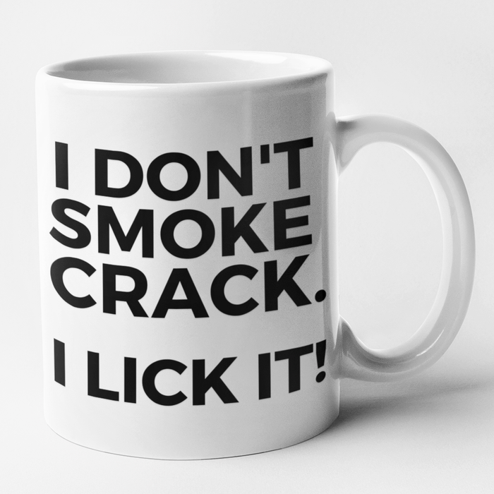 I Don't Smoke Crack. I Lick It!