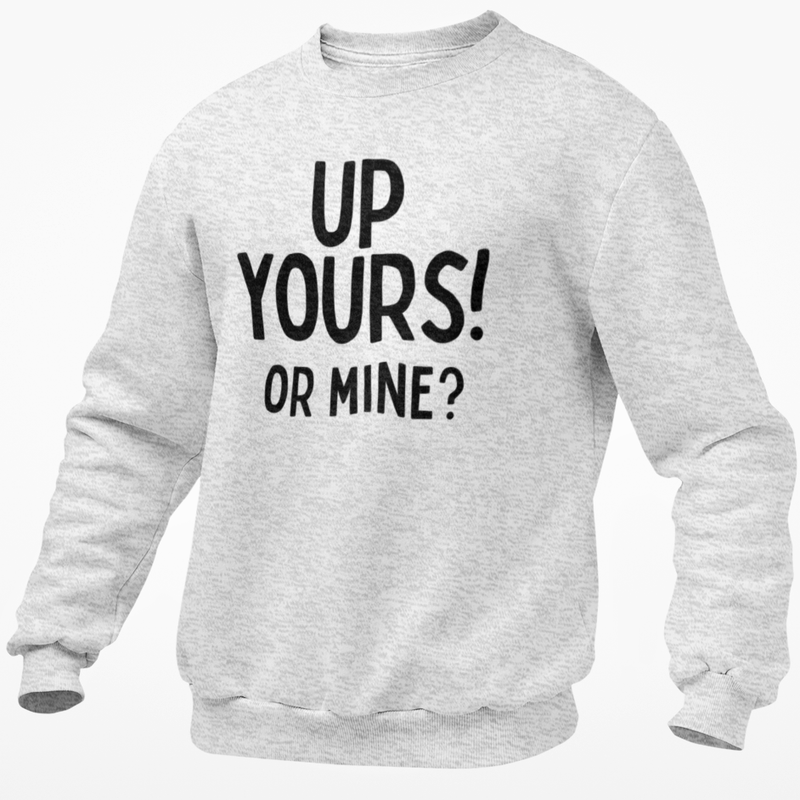 Up Yours? Or Mine!