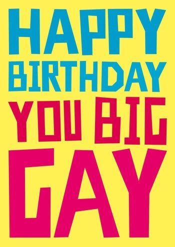 Happy Birthday You Big Gay