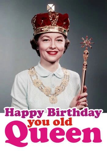 Happy Birthday You Old Queen
