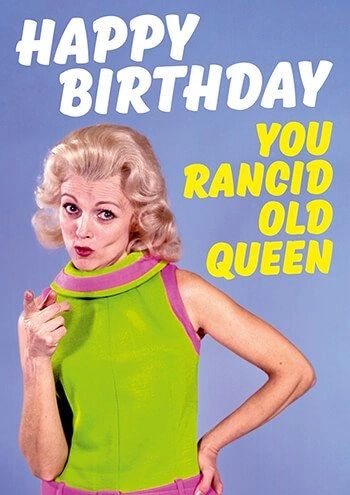 Happy Birthday You Rancid Old Queen